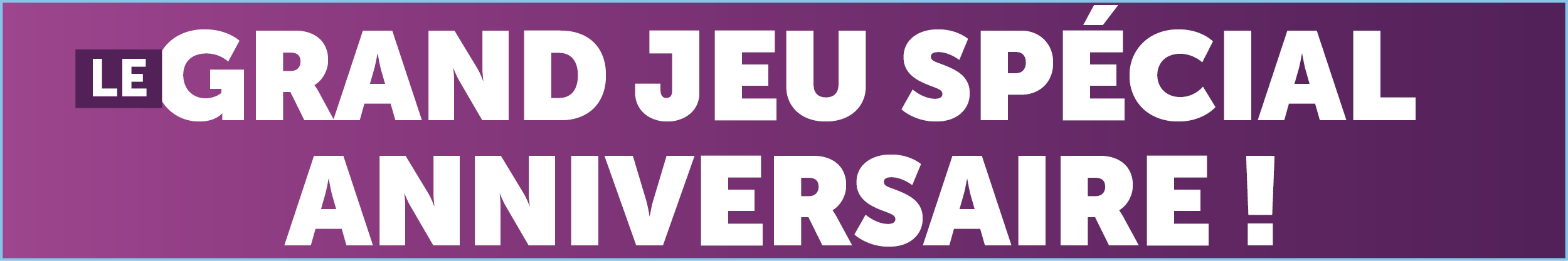 Le grand jeu spécial anniversaire !