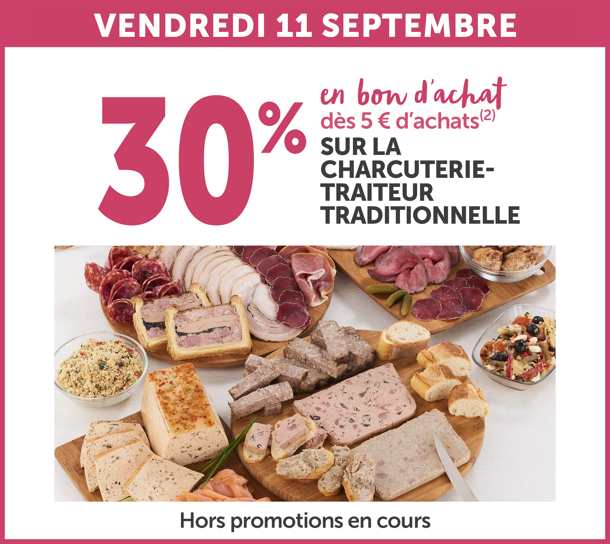 30% en bon d'achat dès 5€ d'achats sur la charcuterie-traiteur traditionnelle