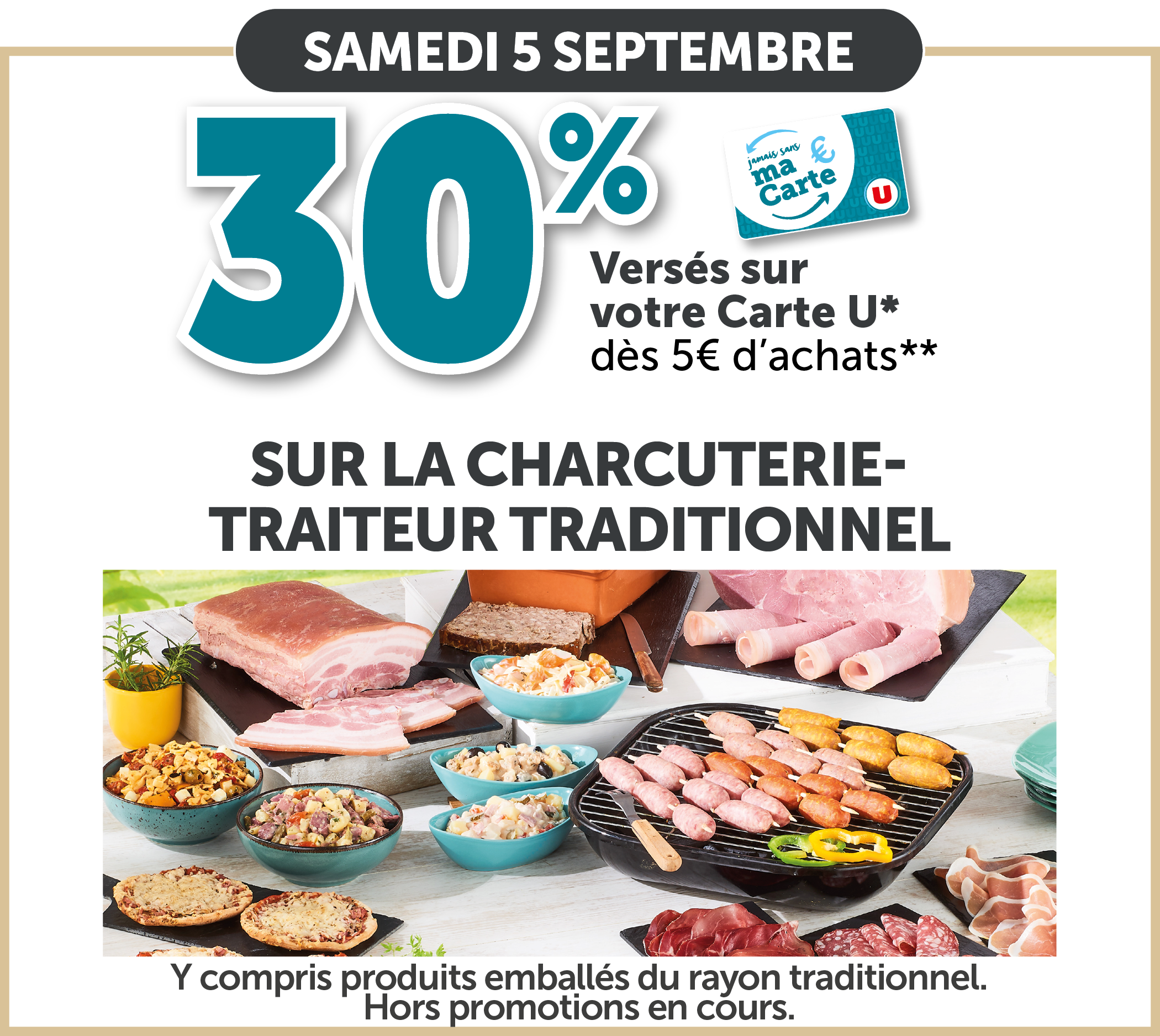 30% versés sur votre Carte U dès 5€ d'achats sur la charcuterie-traiteur traditionnel