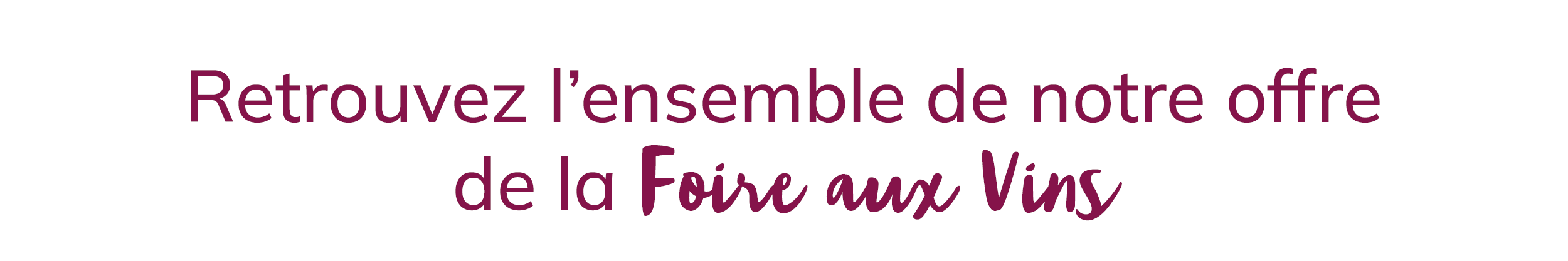 Retrouvez l'ensemble de notre offre de la Foire aux Vins