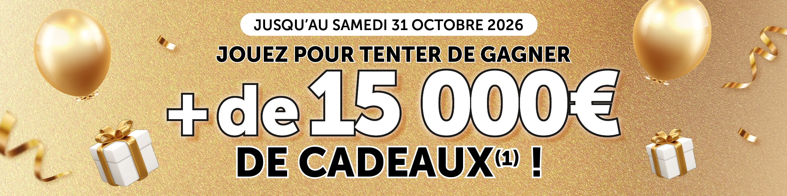 Jouez pour tenter de gagner plus de 15 000€ de cadeaux*!