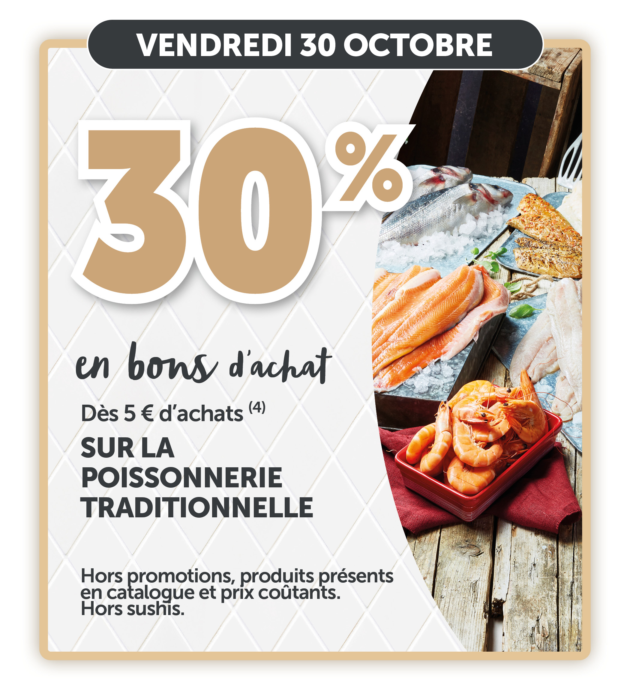 30% en bons d'achats dès 5€ d'achats sur la poissonnerie traditionnelle