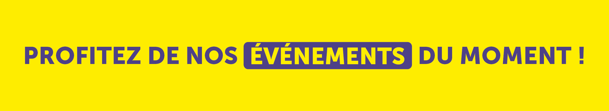 Profitez de nos événements du moment !